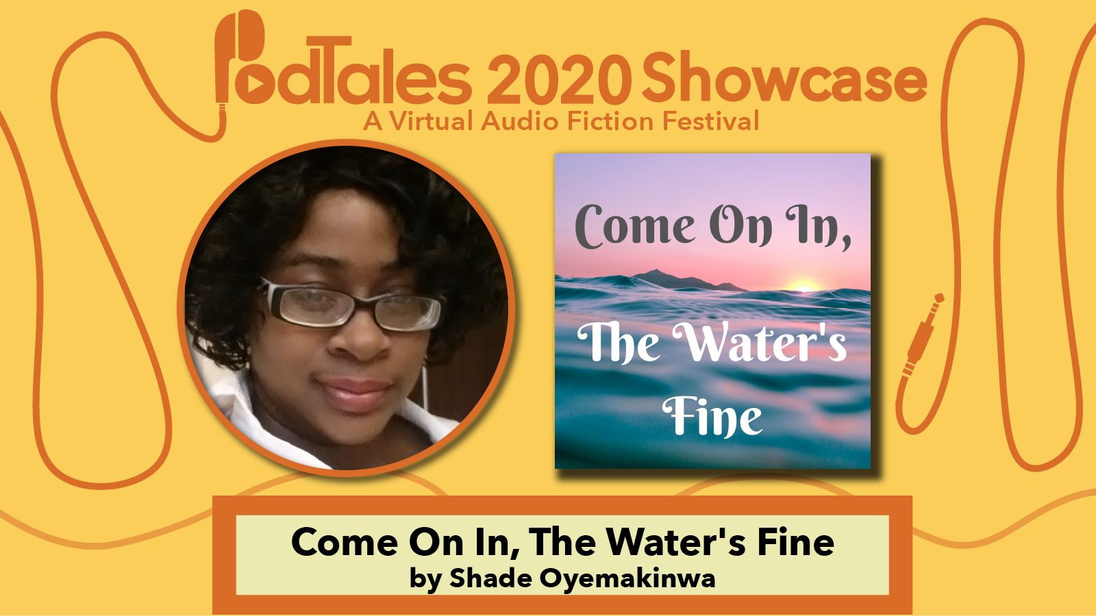 Text reading “PodTales 2020 Showcase: A Virtual Audio Fiction Festival”, Photo of Shade Oyemakinwa, Show Art for Come On In, The Water’s Fine, Text reading “Come On In, The Water’s Fine by Shade Oyemakinwa”