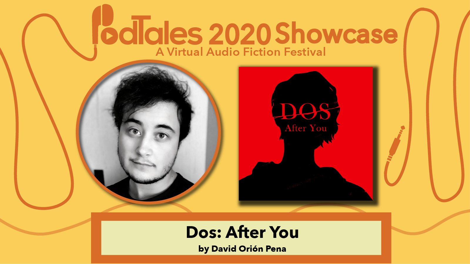 Text reading “PodTales 2020 Showcase: A Virtual Audio Fiction Festival”, Photo of David Orion Pena, Show Art for Dos: After You, Text reading “Dos: After You by David Orion Pena”