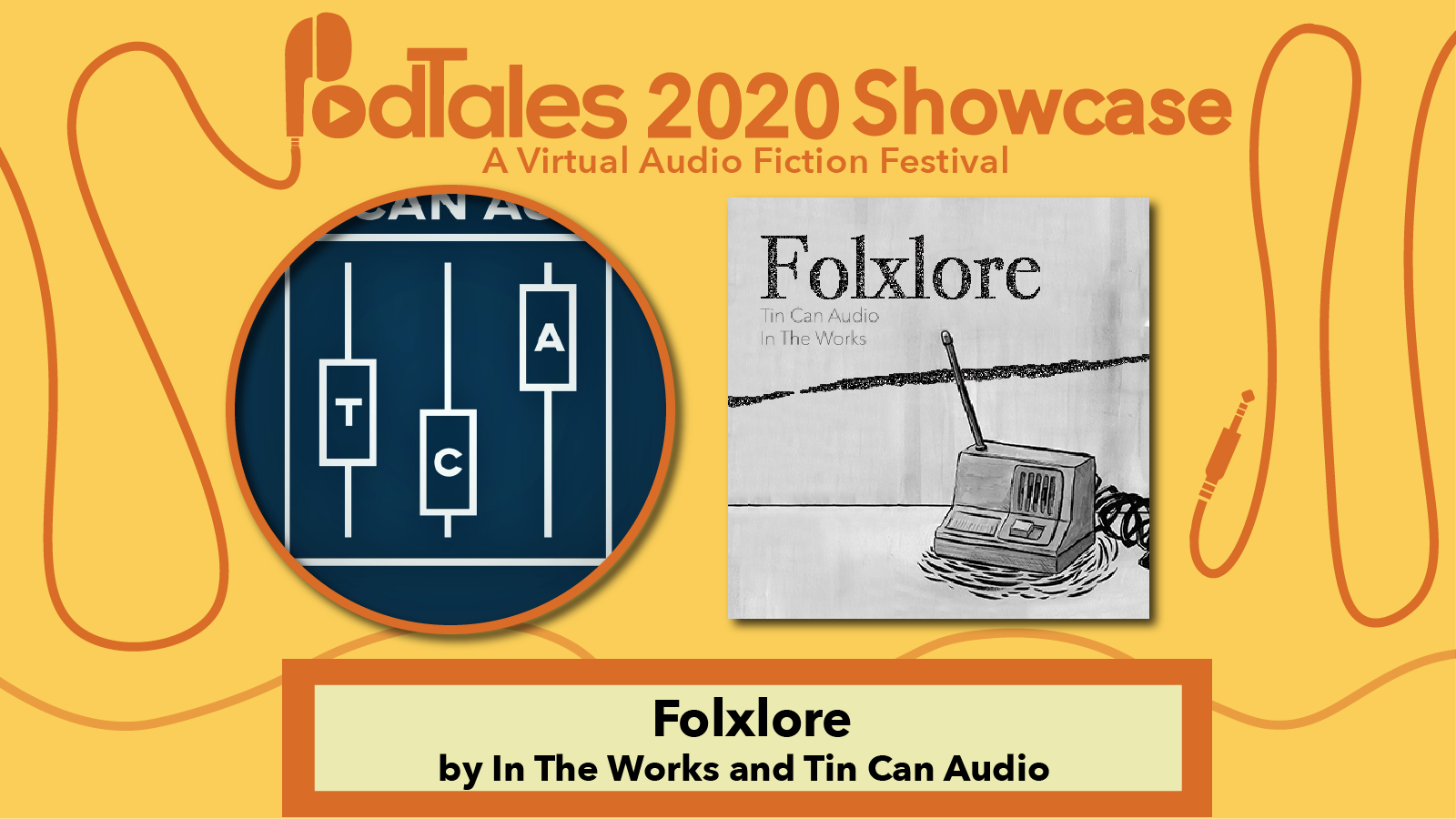 Text reading “PodTales 2020 Showcase: A Virtual Audio Fiction Festival”, Tin Can Audio Network Art, Show Art for Folxlore, Text reading “Folxlore by In the Works and Tin Can Audio”