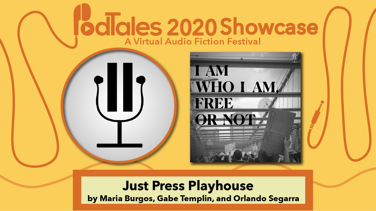 Text reading “PodTales 2020 Showcase: A Virtual Audio Fiction Festival”, Just Press Playhouse Logo, Show Art for I Am Who I Am, Free or Not, Text reading “Just Press Playhouse by Maria Burgos, Gabe Templin, and Orlando Segarra”