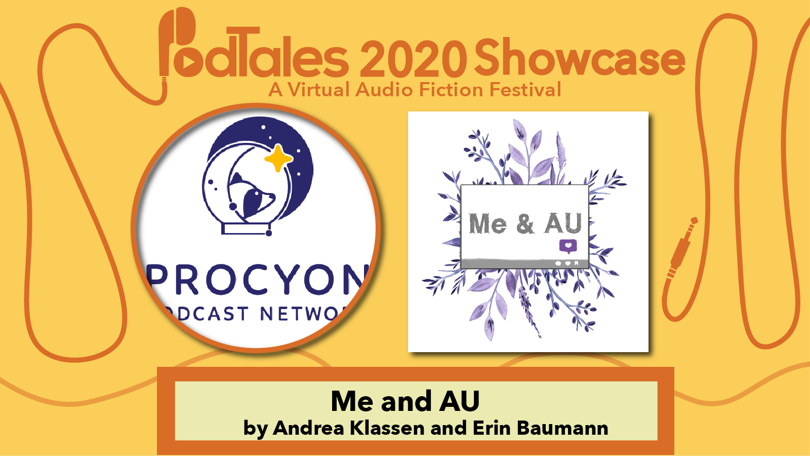 Text reading “PodTales 2020 Showcase: A Virtual Audio Fiction Festival”, Procyon Podcast Network Logo, Show Art for Me and AU, Text reading “Me and AU by Andrea Klassen and Erin Baumann”