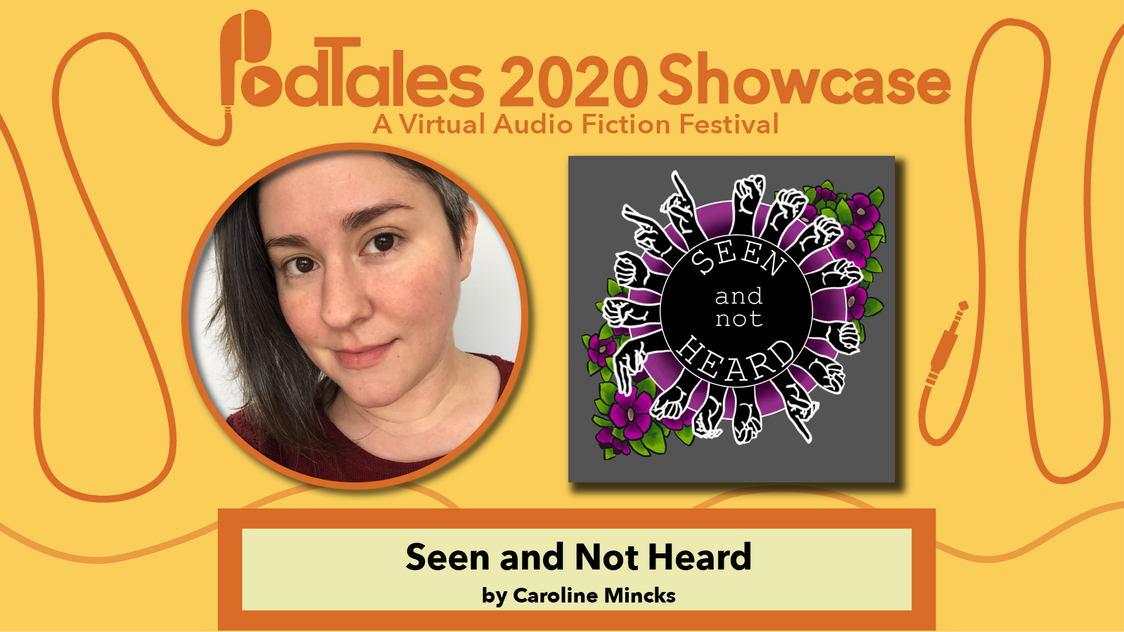 Text reading “PodTales 2020 Showcase: A Virtual Audio Fiction Festival”, Photo of Caroline Mincks, Show Art for Seen and Not Heard, Text reading “Seen and Not Heard by Caroline Mincks”