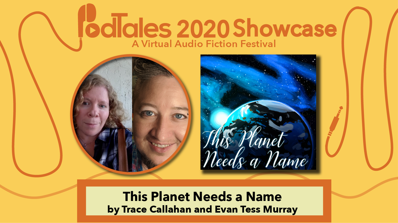 Text reading “PodTales 2020 Showcase: A Virtual Audio Fiction Festival”, Photo of Trace Callahan and Evan Tess Murray, Show Art for This Planet Needs a Name, Text reading “This Planet Needs a Name by Trace Callahan and Evan Tess Murray”